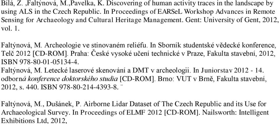 In Sborník studentské vědecké konference, Telč 2012 [CD-ROM]. Praha: České vysoké učení technické v Praze, Fakulta stavební, 2012, ISBN 978-80-01-05134-4. Faltýnová, M.