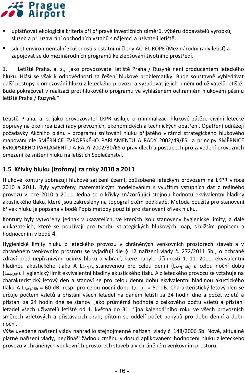 Hlásí se však k odpovědnosti za řešení hlukové problematiky. Bude soustavně vyhledávat další postupy k omezování hluku z leteckého provozu a vyžadovat jejich plnění od uživatelů letiště.