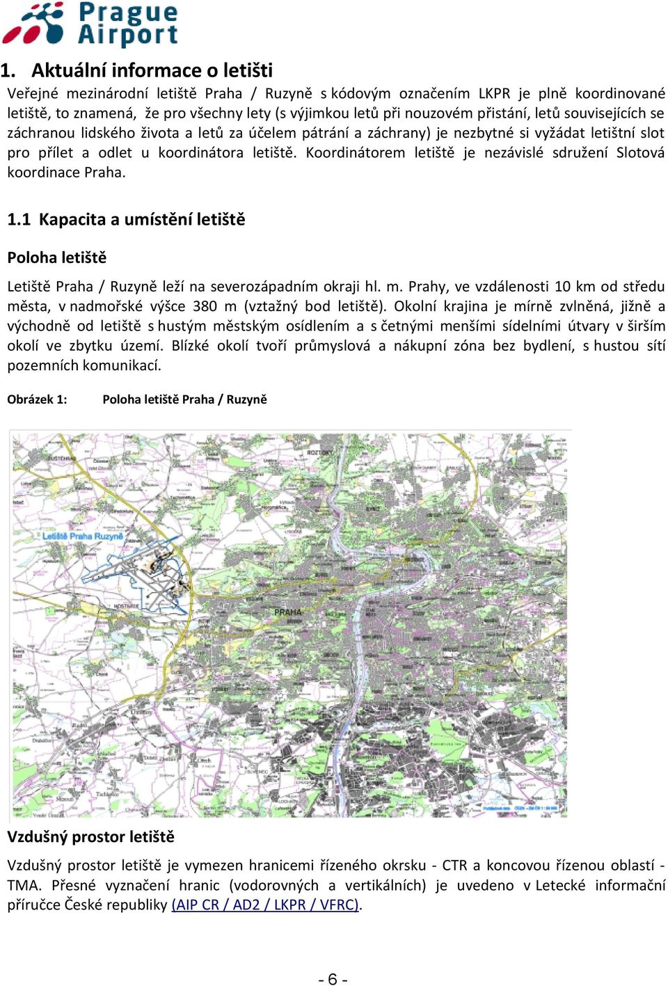 Koordinátorem letiště je nezávislé sdružení Slotová koordinace Praha. 1.1 Kapacita a umístění letiště Poloha letiště Letiště Praha / Ruzyně leží na severozápadním okraji hl. m.