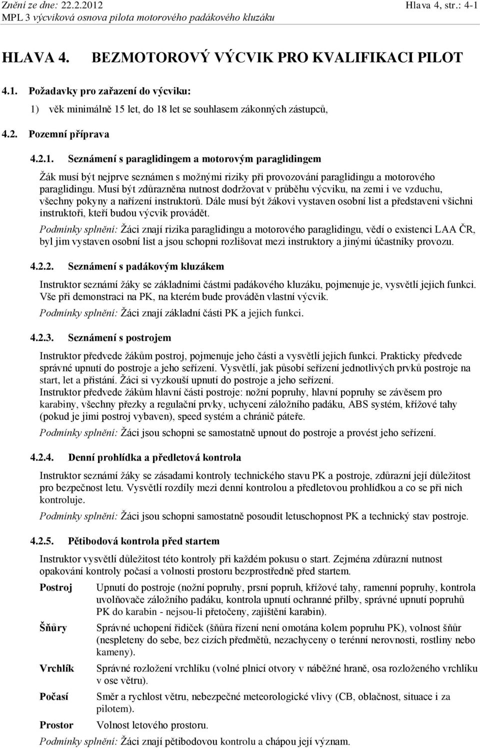 Musí být zdůrazněna nutnost dodržovat v průběhu výcviku, na zemi i ve vzduchu, všechny pokyny a nařízení instruktorů.