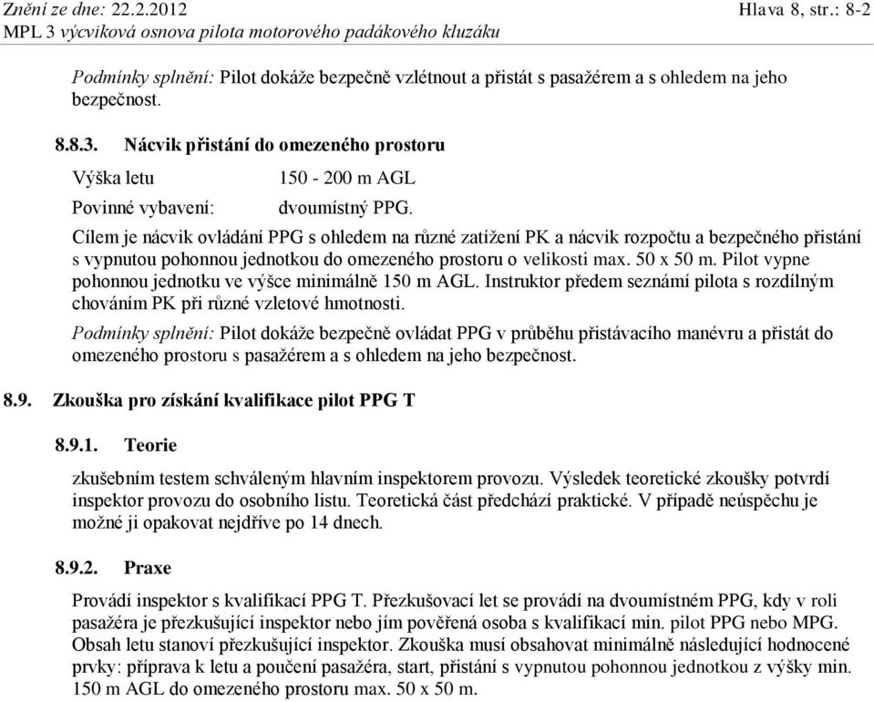 Cílem je nácvik ovládání PPG s ohledem na různé zatížení PK a nácvik rozpočtu a bezpečného přistání s vypnutou pohonnou jednotkou do omezeného prostoru o velikosti max. 50 x 50 m.