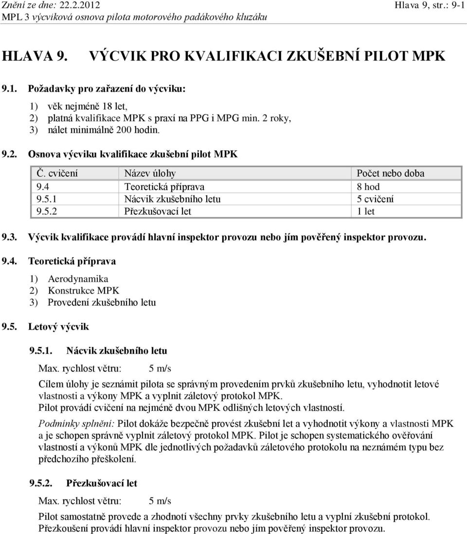 5.2 Přezkušovací let 1 let 9.3. Výcvik kvalifikace provádí hlavní inspektor provozu nebo jím pověřený inspektor provozu. 9.4.