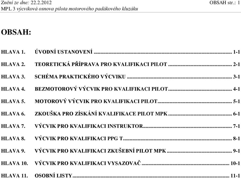 .. 5-1 HLAVA 6. ZKOUŠKA PRO ZÍSKÁNÍ KVALIFIKACE PILOT MPK... 6-1 HLAVA 7. VÝCVIK PRO KVALIFIKACI INSTRUKTOR... 7-1 HLAVA 8.
