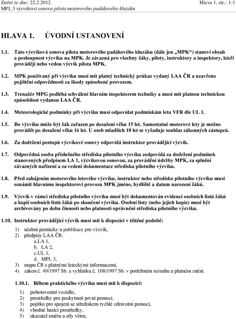 MPK používaný při výcviku musí mít platný technický průkaz vydaný LAA ČR a uzavřeno pojištění odpovědnosti za škody způsobené provozem. 1.3.