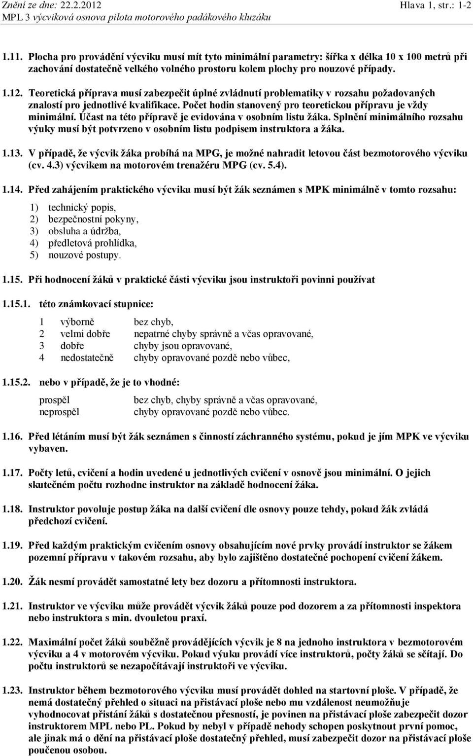 Teoretická příprava musí zabezpečit úplné zvládnutí problematiky v rozsahu požadovaných znalostí pro jednotlivé kvalifikace. Počet hodin stanovený pro teoretickou přípravu je vždy minimální.