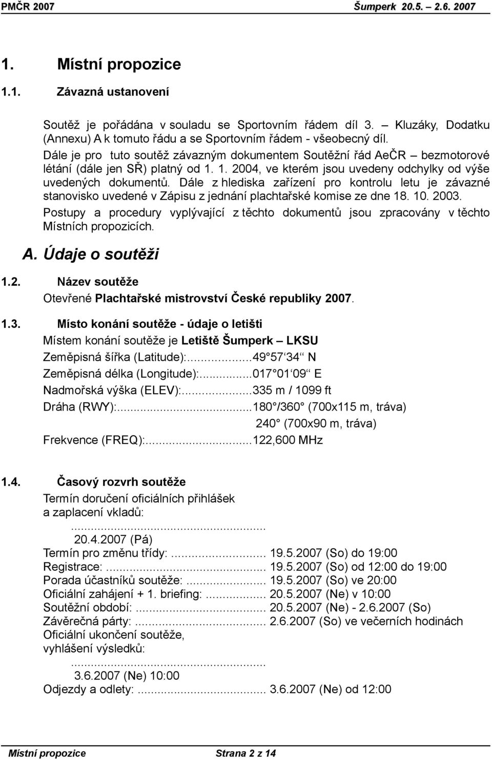 Dále z hlediska zařízení pro kontrolu letu je závazné stanovisko uvedené v Zápisu z jednání plachtařské komise ze dne 18. 10. 2003.