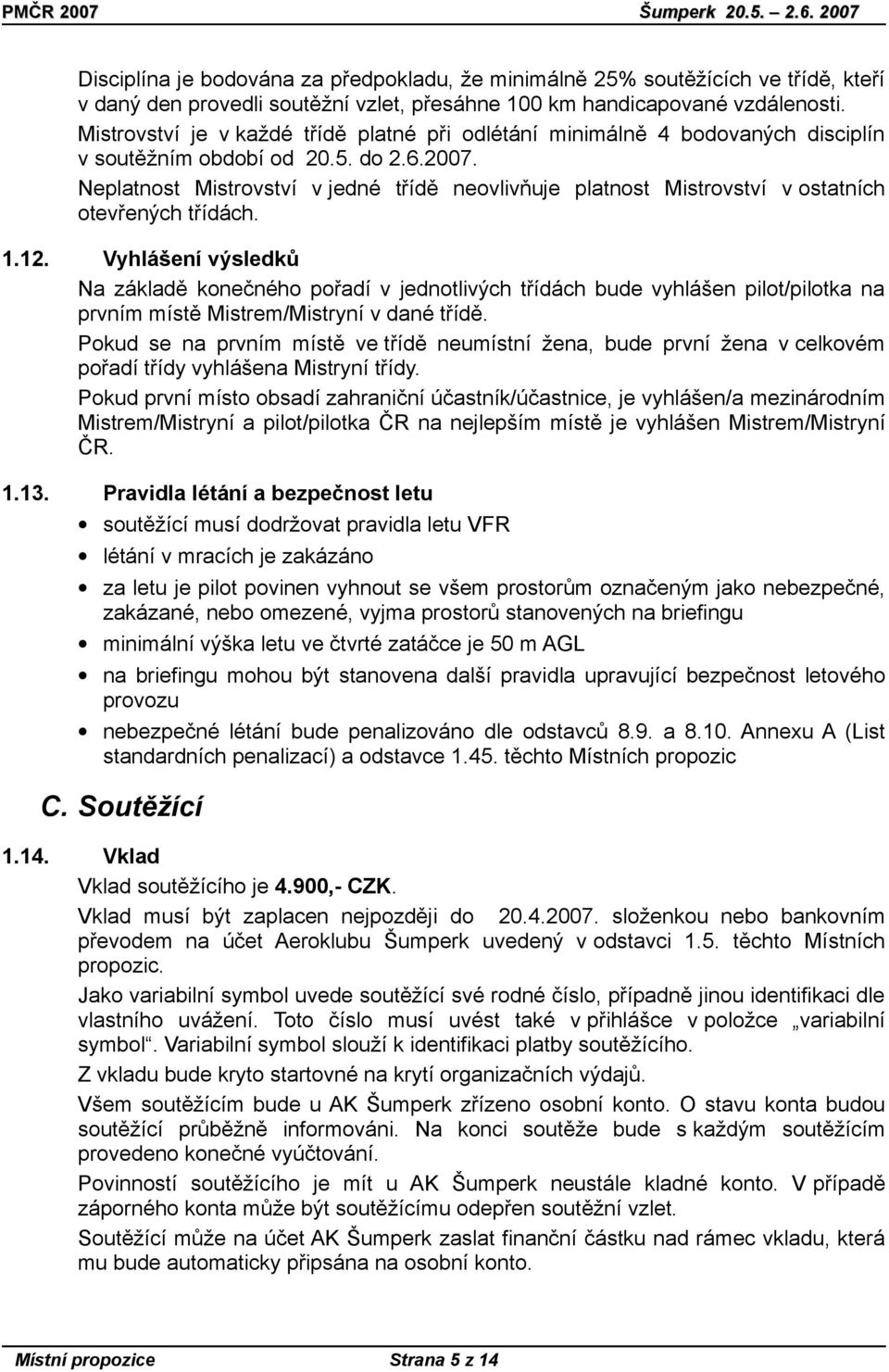 Neplatnost Mistrovství v jedné třídě neovlivňuje platnost Mistrovství v ostatních otevřených třídách. 1.12.