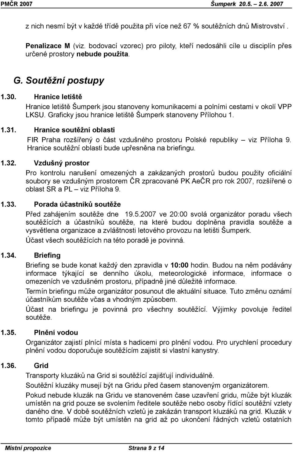 Hranice letiště Hranice letiště Šumperk jsou stanoveny komunikacemi a polními cestami v okolí VPP LKSU. Graficky jsou hranice letiště Šumperk stanoveny Přílohou 1. 1.31.