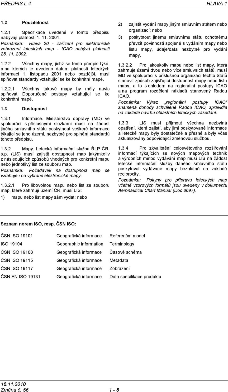 listopadu 2001 nebo pozdější, musí splňovat standardy vztahující se ke konkrétní mapě. 1.2.2.1 Všechny takové mapy by měly navíc splňovat Doporučené postupy vztahující se ke konkrétní mapě. 1.3 Dostupnost 1.