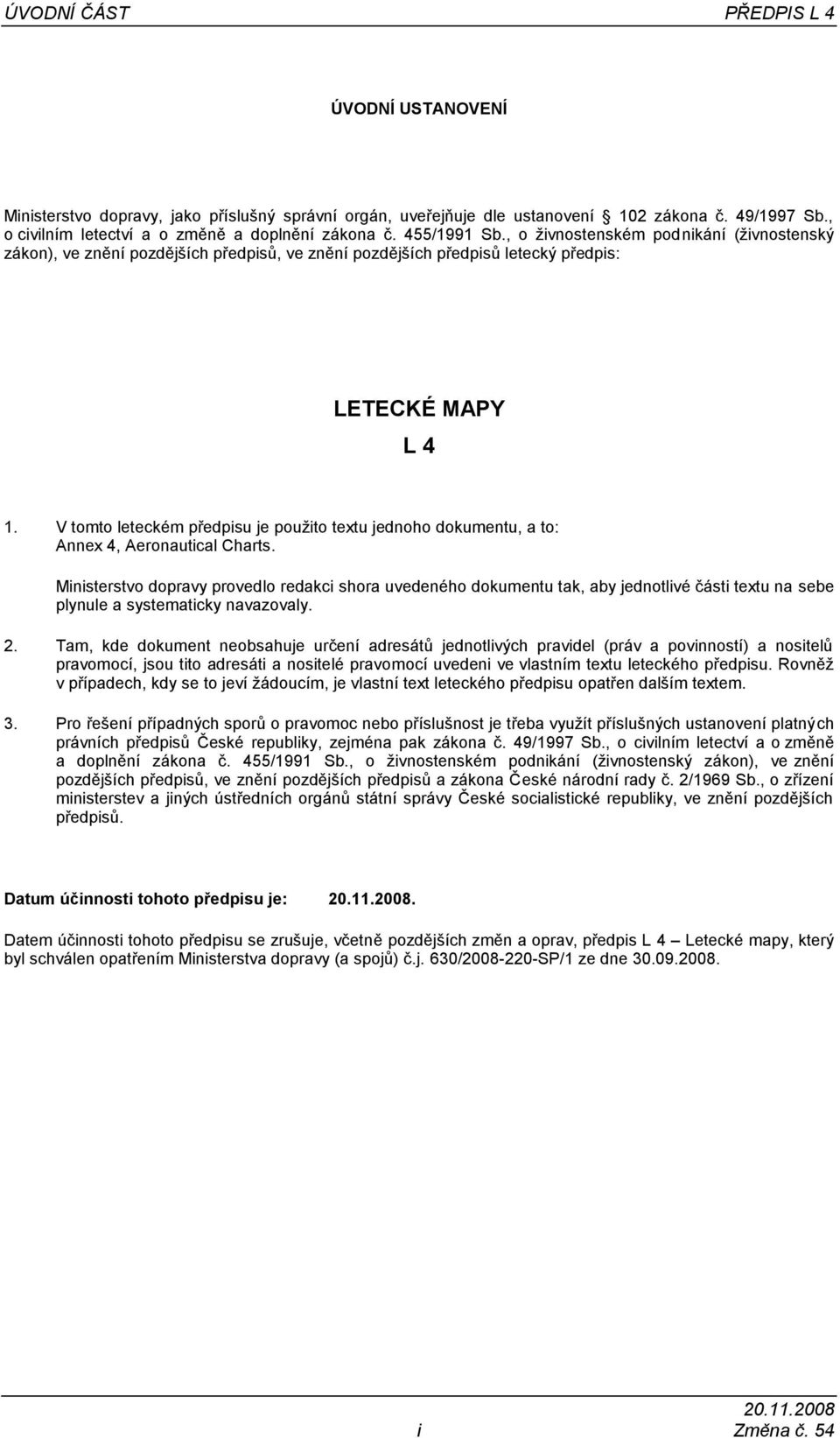 V tomto leteckém předpisu je použito textu jednoho dokumentu, a to: Annex 4, Aeronautical Charts.