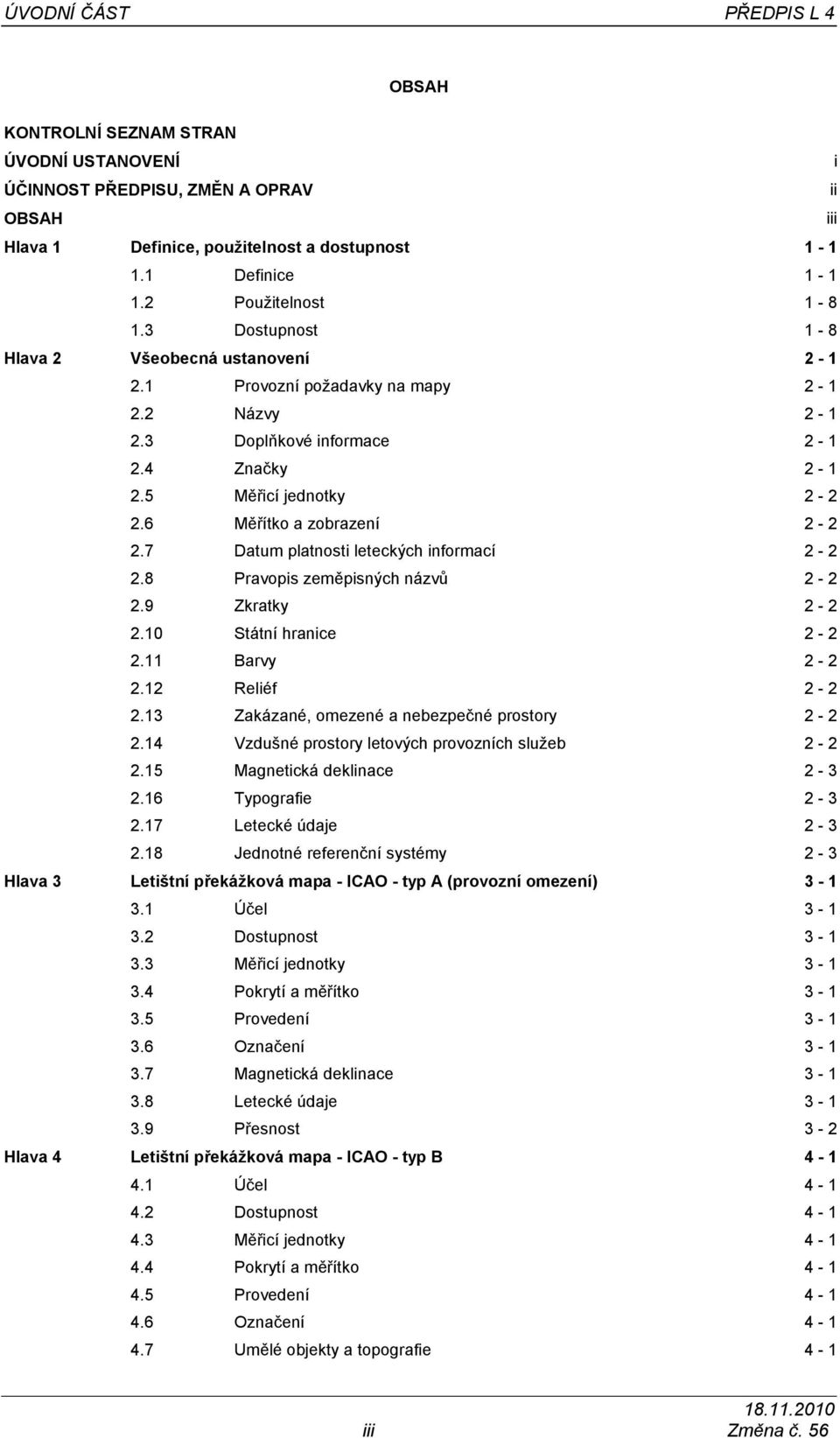 6 Měřítko a zobrazení 2-2 2.7 Datum platnosti leteckých informací 2-2 2.8 Pravopis zeměpisných názvů 2-2 2.9 Zkratky 2-2 2.10 Státní hranice 2-2 2.11 Barvy 2-2 2.12 Reliéf 2-2 2.