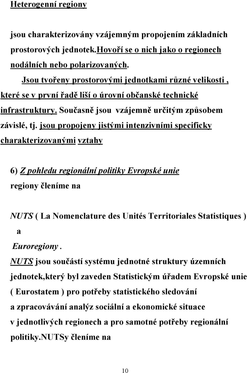 jsou propojeny jistými intenzivními specificky charakterizovanými vztahy 6) Z pohledu regionální politiky Evropské unie regiony členíme na NUTS ( La Nomenclature des Unités Territoriales Statistiques