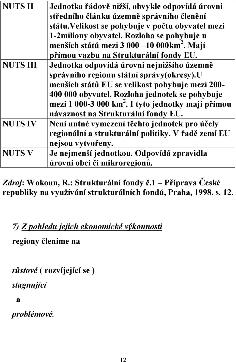 u menších států EU se velikost pohybuje mezi 200-400 000 obyvatel. Rozloha jednotek se pohybuje mezi 1 000-3 000 km 2. I tyto jednotky mají přímou návaznost na Strukturální fondy EU.