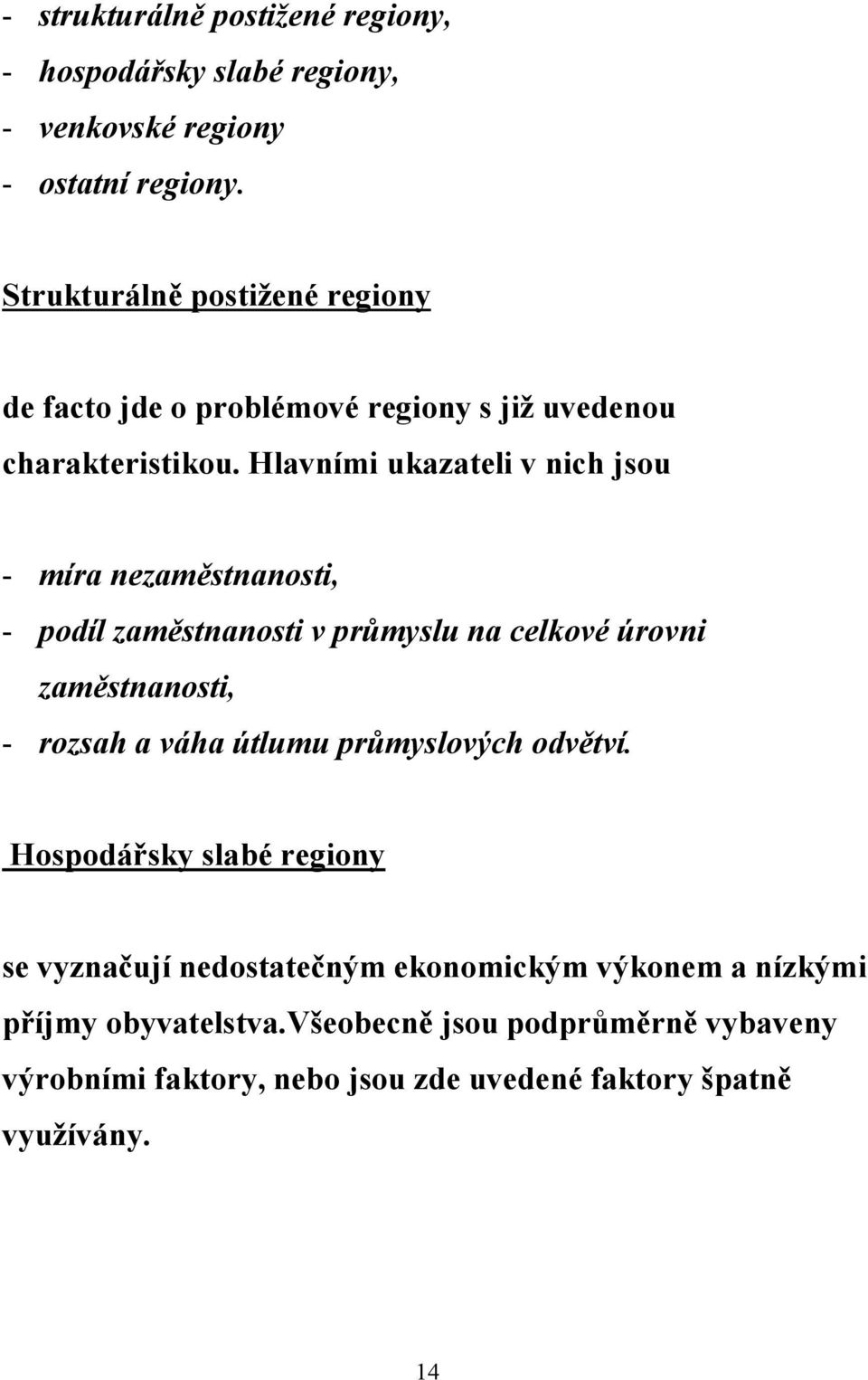 Hlavními ukazateli v nich jsou - míra nezaměstnanosti, - podíl zaměstnanosti v průmyslu na celkové úrovni zaměstnanosti, - rozsah a váha útlumu