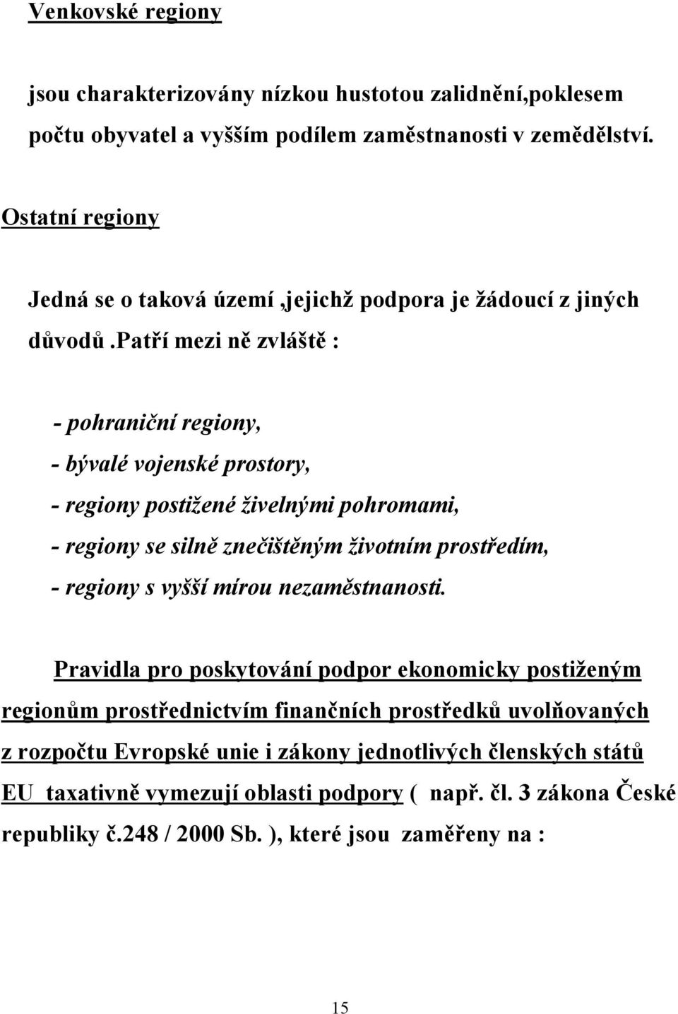 patří mezi ně zvláště : - pohraniční regiony, - bývalé vojenské prostory, - regiony postižené živelnými pohromami, - regiony se silně znečištěným životním prostředím, - regiony s