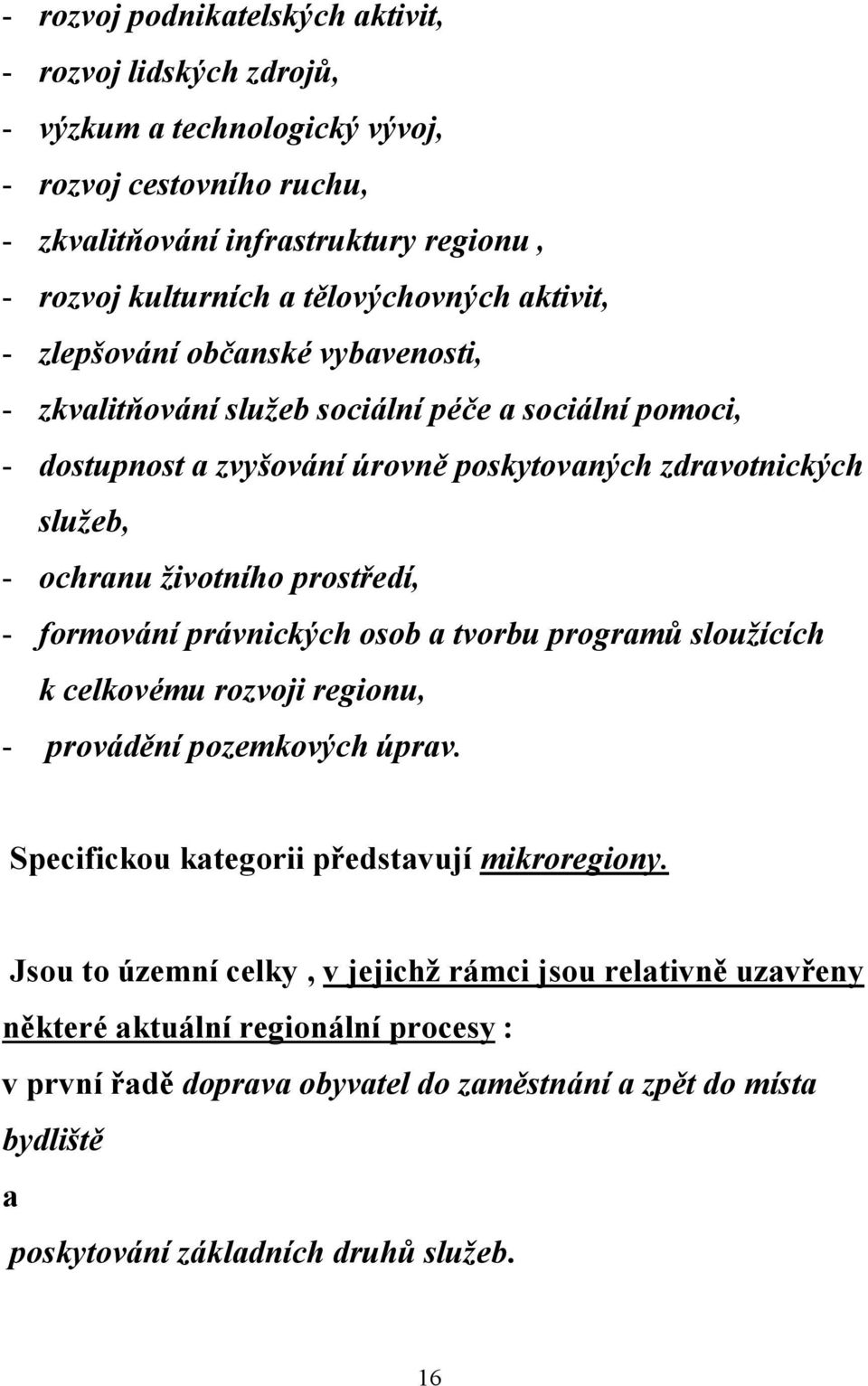 ochranu životního prostředí, - formování právnických osob a tvorbu programů sloužících k celkovému rozvoji regionu, - provádění pozemkových úprav.