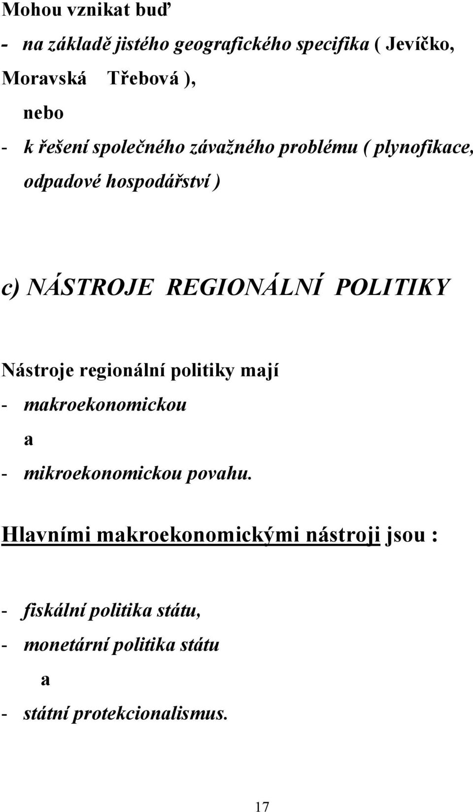 POLITIKY Nástroje regionální politiky mají - makroekonomickou a - mikroekonomickou povahu.