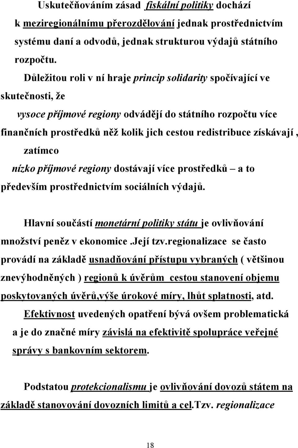 získávají, zatímco nízko příjmové regiony dostávají více prostředků a to především prostřednictvím sociálních výdajů.