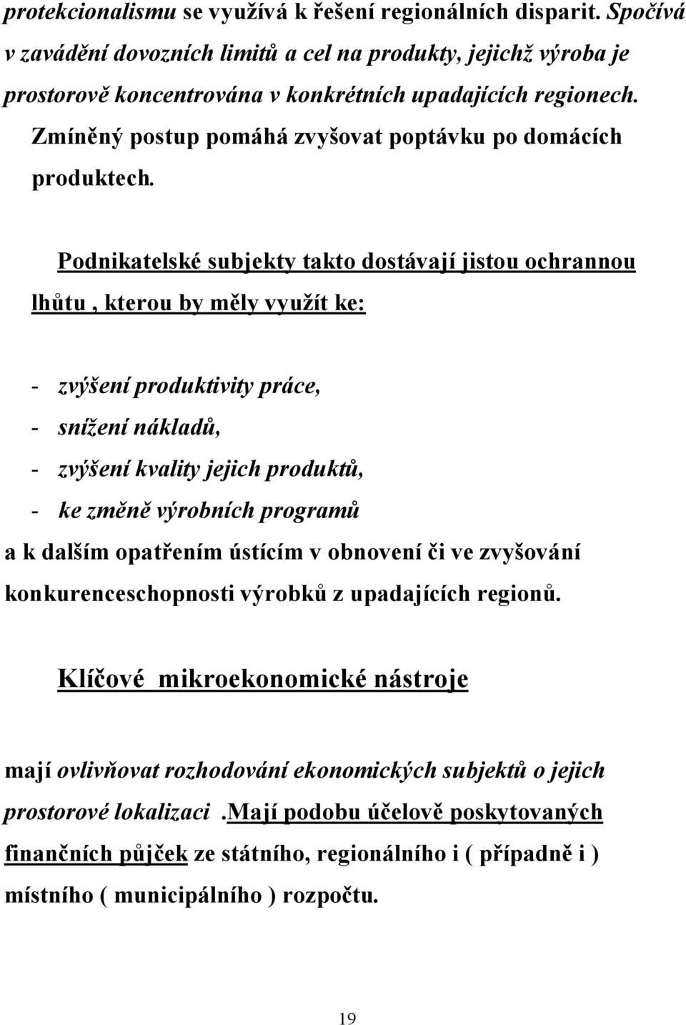 Podnikatelské subjekty takto dostávají jistou ochrannou lhůtu, kterou by měly využít ke: - zvýšení produktivity práce, - snížení nákladů, - zvýšení kvality jejich produktů, - ke změně výrobních