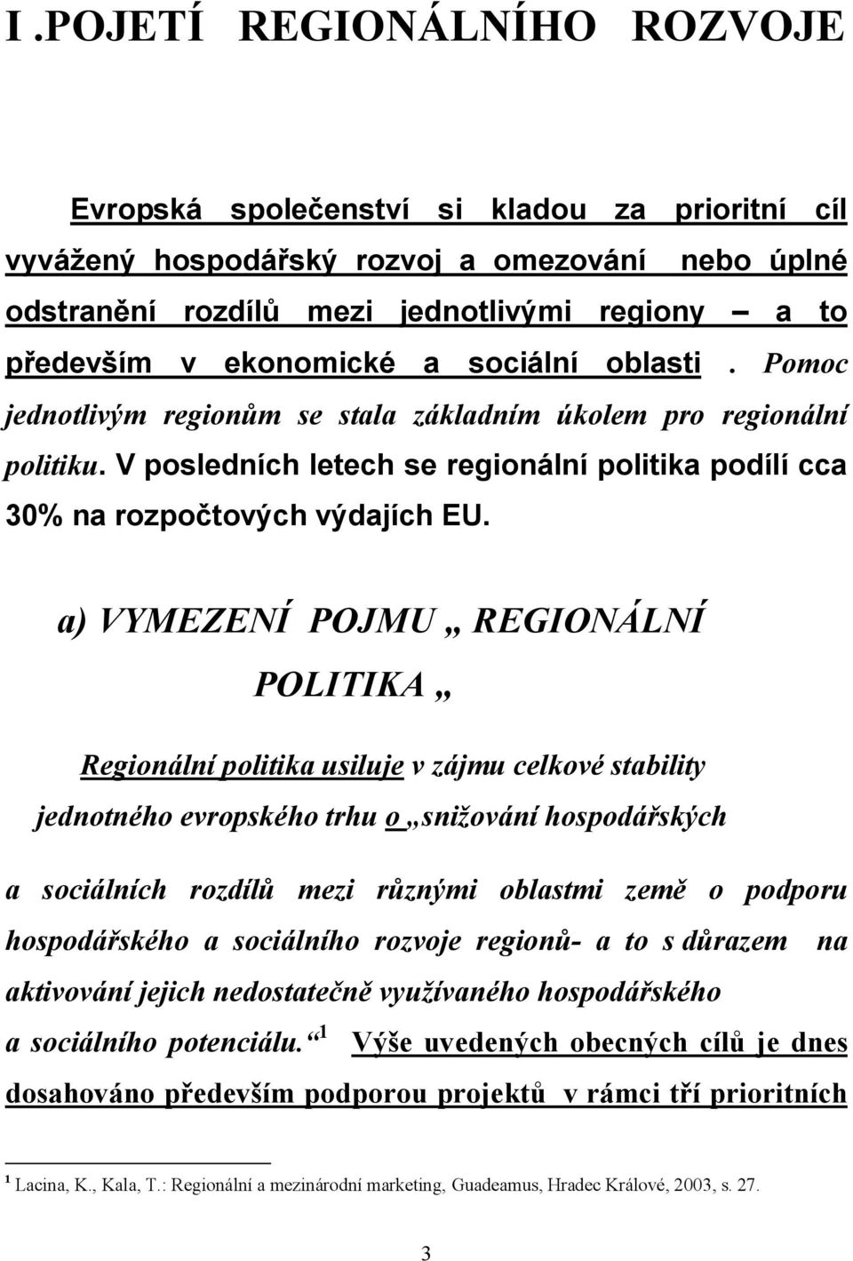 a) VYMEZENÍ POJMU REGIONÁLNÍ POLITIKA Regionální politika usiluje v zájmu celkové stability jednotného evropského trhu o snižování hospodářských a sociálních rozdílů mezi různými oblastmi země o