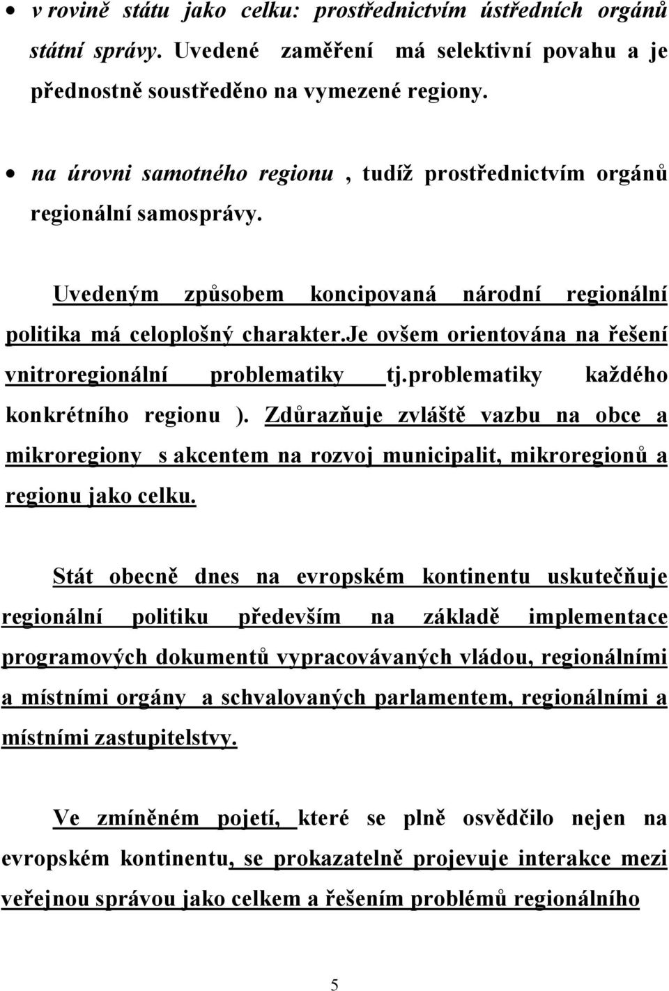 je ovšem orientována na řešení vnitroregionální problematiky tj.problematiky každého konkrétního regionu ).