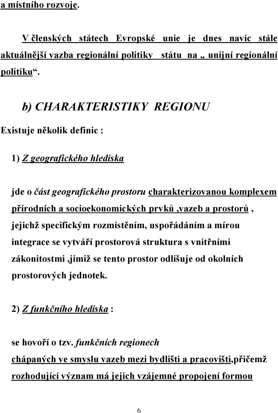 prvků,vazeb a prostorů, jejichž specifickým rozmístěním, uspořádáním a mírou integrace se vytváří prostorová struktura s vnitřními zákonitostmi,jimiž se tento prostor odlišuje od