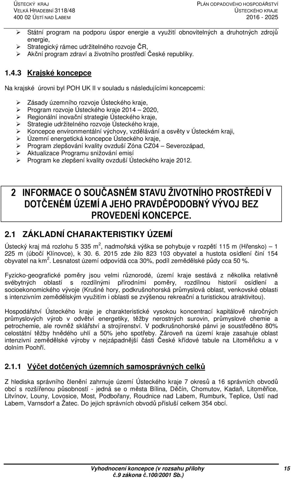 3 Krajské koncepce Na krajské úrovni byl POH UK II v souladu s následujícími koncepcemi: Zásady územního rozvoje Ústeckého kraje, Program rozvoje Ústeckého kraje 2014 2020, Regionální inovační