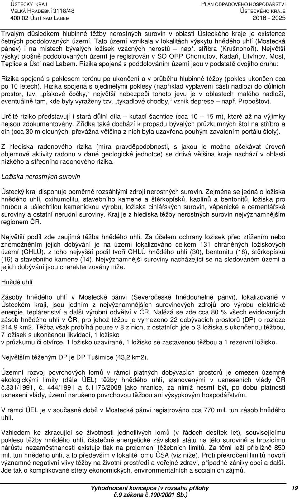 Největší výskyt plošně poddolovaných území je registrován v SO ORP Chomutov, Kadaň, Litvínov, Most, Teplice a Ústí nad Labem.