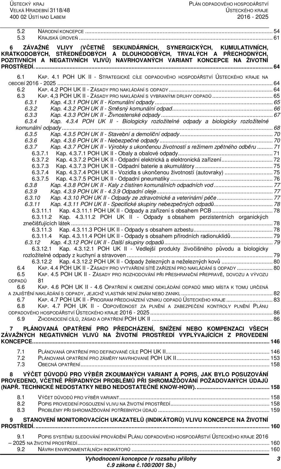KONCEPCE NA ŽIVOTNÍ PROSTŘEDÍ.... 64 6.1 KAP. 4.1 POH UK II - STRATEGICKÉ CÍLE ODPADOVÉHO HOSPODÁŘSTVÍ ÚSTECKÉHO KRAJE NA OBDOBÍ 2016-2025... 64 6.2 KAP. 4.2 POH UK II - ZÁSADY PRO NAKLÁDÁNÍ S ODPADY.