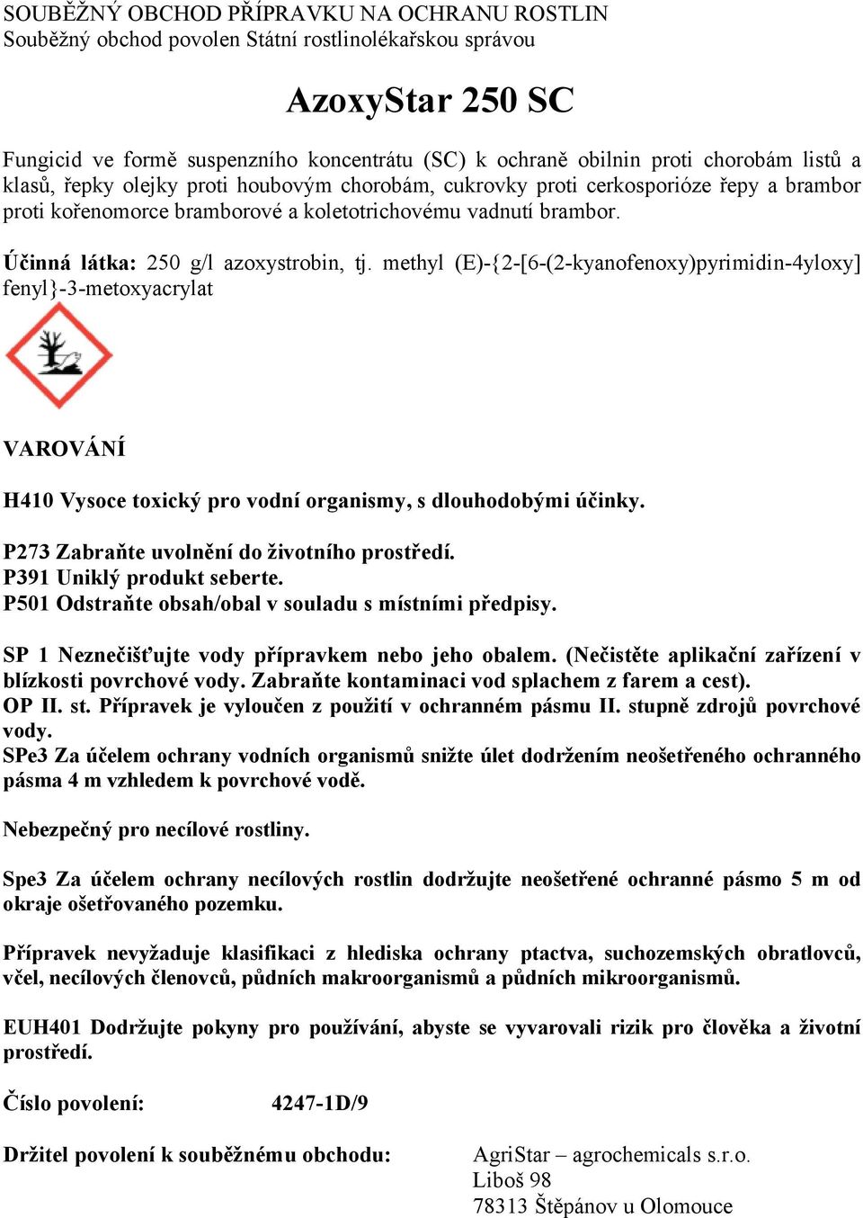 Účinná látka: 250 g/l azoxystrobin, tj. methyl (E)-{2-[6-(2-kyanofenoxy)pyrimidin-4yloxy] fenyl}-3-metoxyacrylat VAROVÁNÍ H410 Vysoce toxický pro vodní organismy, s dlouhodobými účinky.