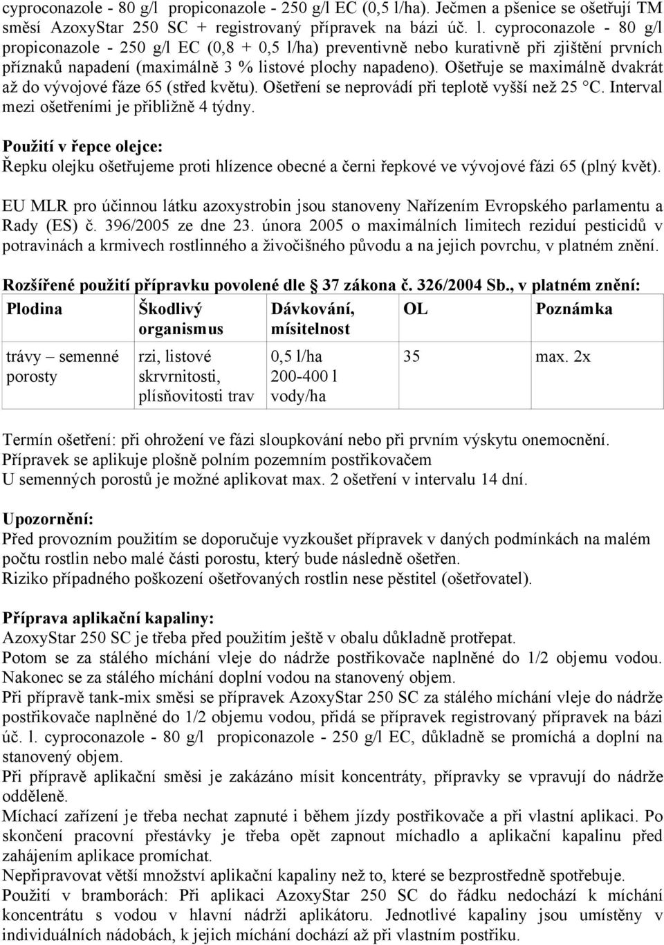 cyproconazole - 80 g/l propiconazole - 250 g/l EC (0,8 + 0,5 l/ha) preventivně nebo kurativně při zjištění prvních příznaků napadení (maximálně 3 % listové plochy napadeno).