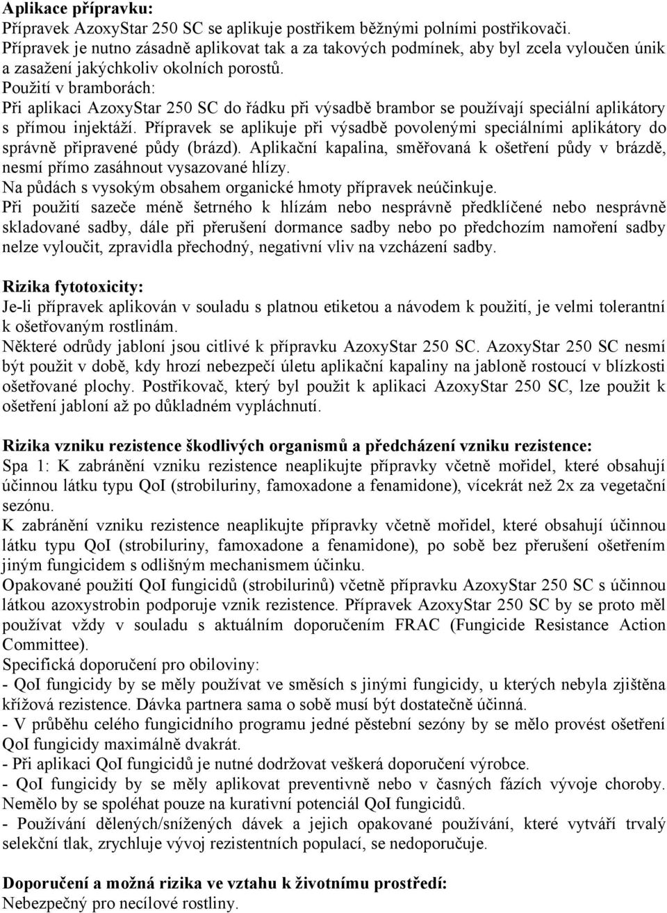 Použití v bramborách: Při aplikaci AzoxyStar 250 SC do řádku při výsadbě brambor se používají speciální aplikátory s přímou injektáží.