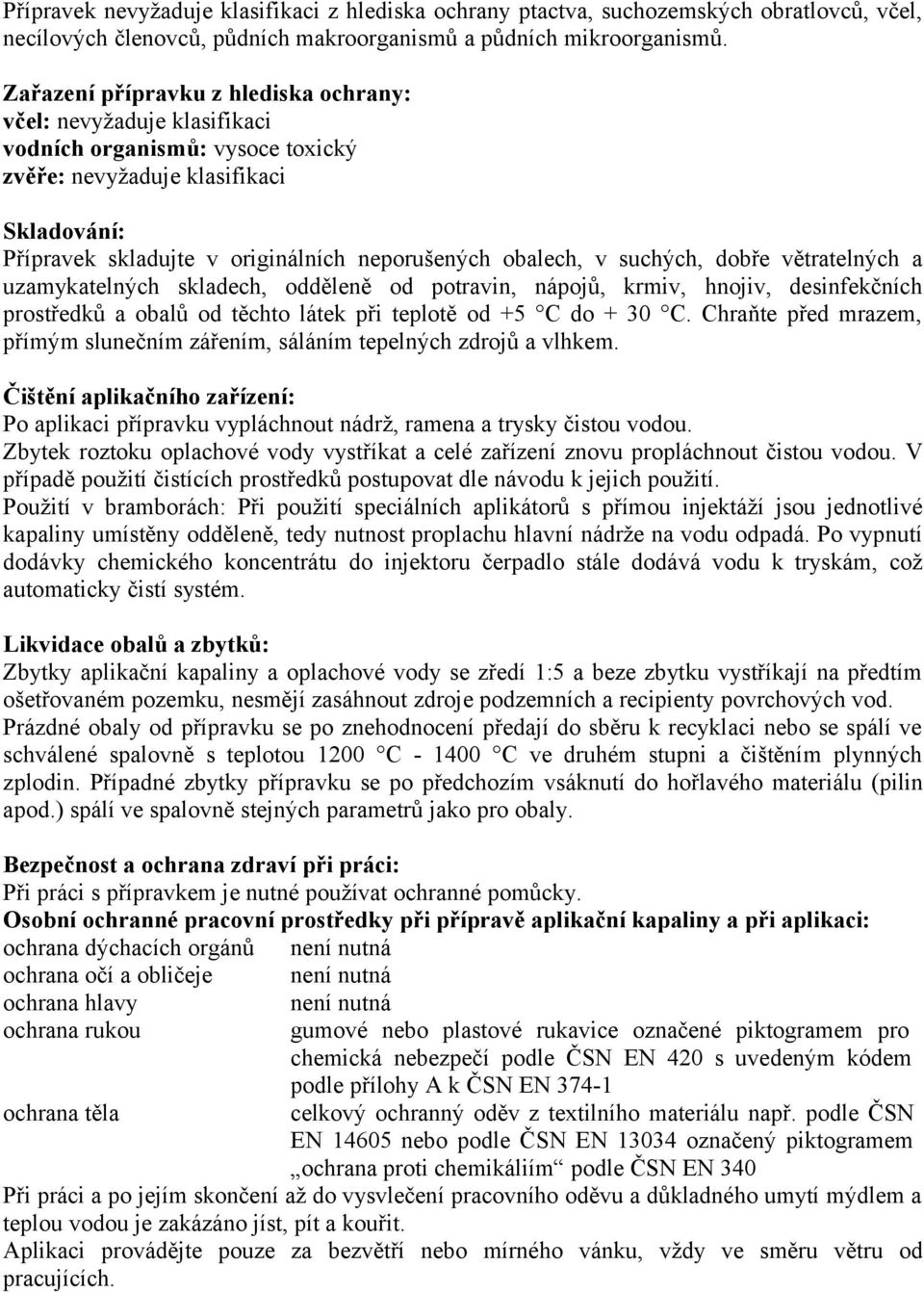 obalech, v suchých, dobře větratelných a uzamykatelných skladech, odděleně od potravin, nápojů, krmiv, hnojiv, desinfekčních prostředků a obalů od těchto látek při teplotě od +5 C do + 30 C.