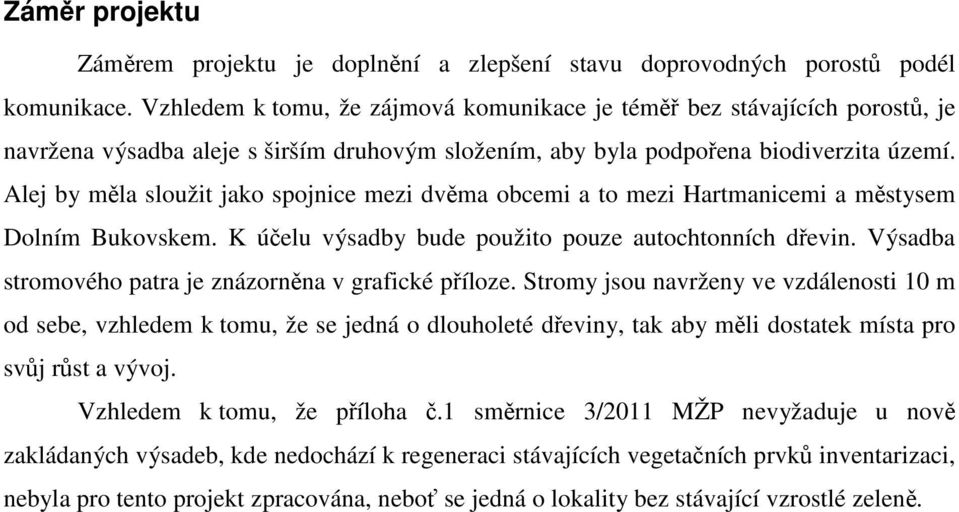 Alej by měla sloužit jako spojnice mezi dvěma obcemi a to mezi Hartmanicemi a městysem Dolním Bukovskem. K účelu výsadby bude použito pouze autochtonních dřevin.