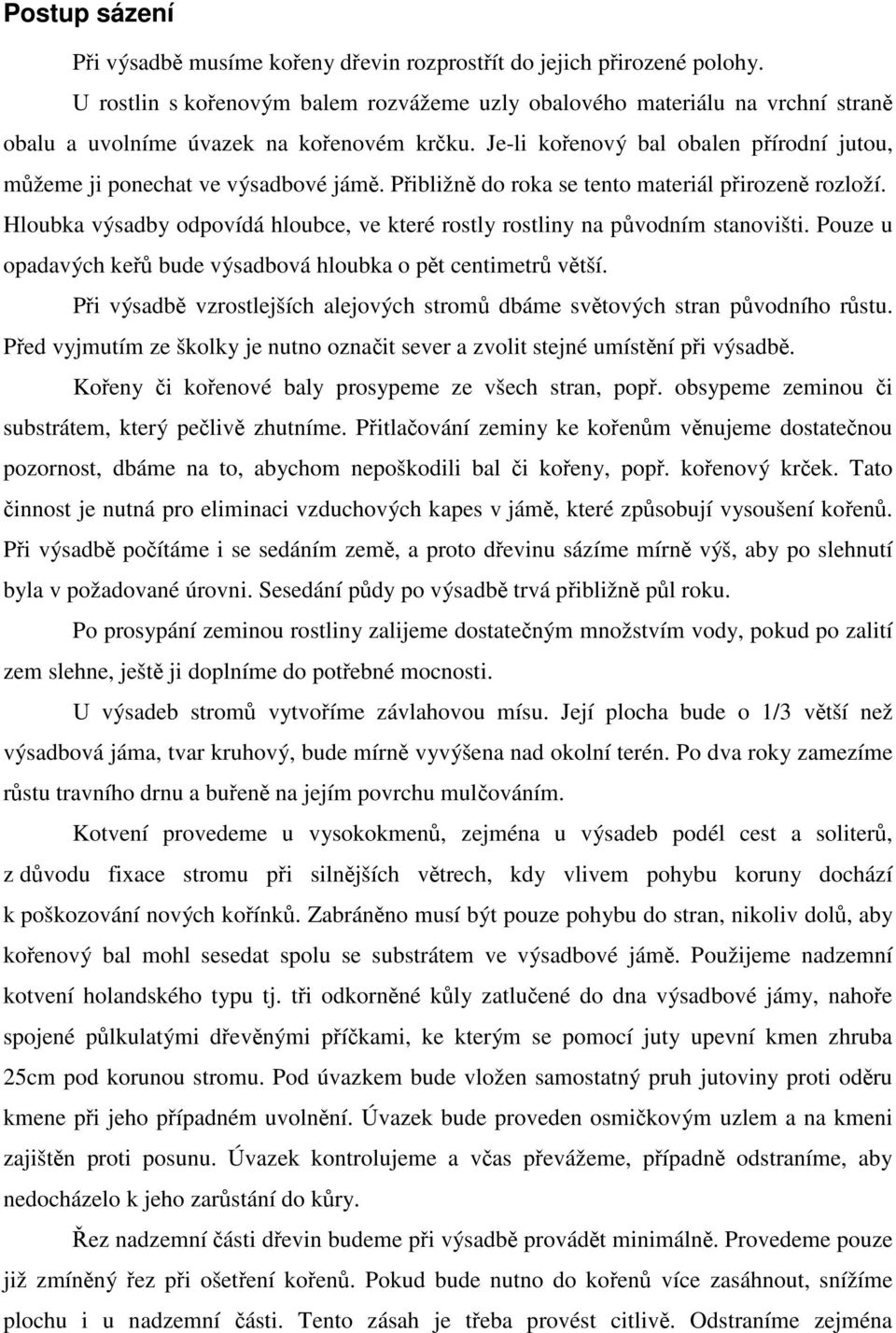 Je-li kořenový bal obalen přírodní jutou, můžeme ji ponechat ve výsadbové jámě. Přibližně do roka se tento materiál přirozeně rozloží.