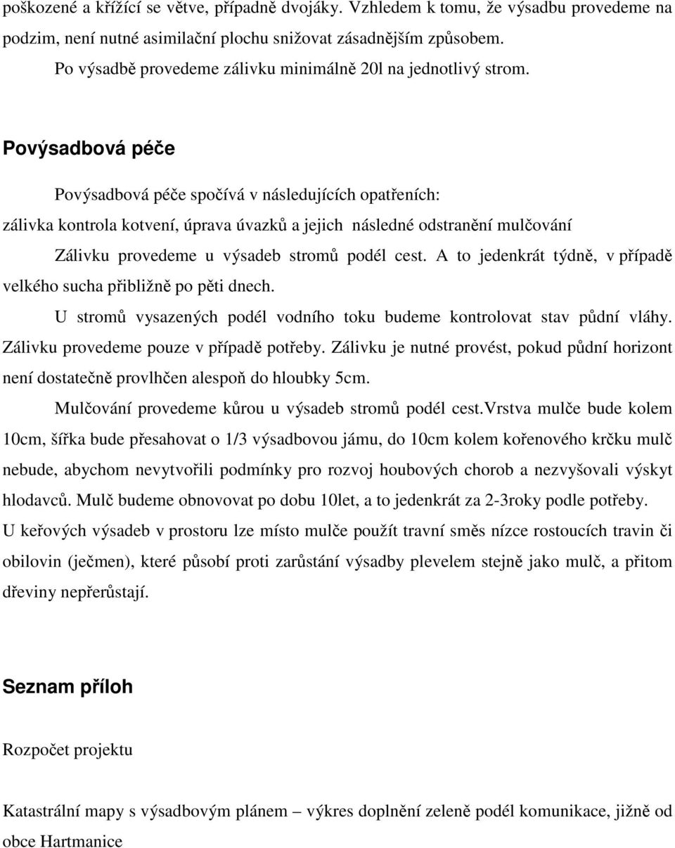 Povýsadbová péče Povýsadbová péče spočívá v následujících opatřeních: zálivka kontrola kotvení, úprava úvazků a jejich následné odstranění mulčování Zálivku provedeme u výsadeb stromů podél cest.