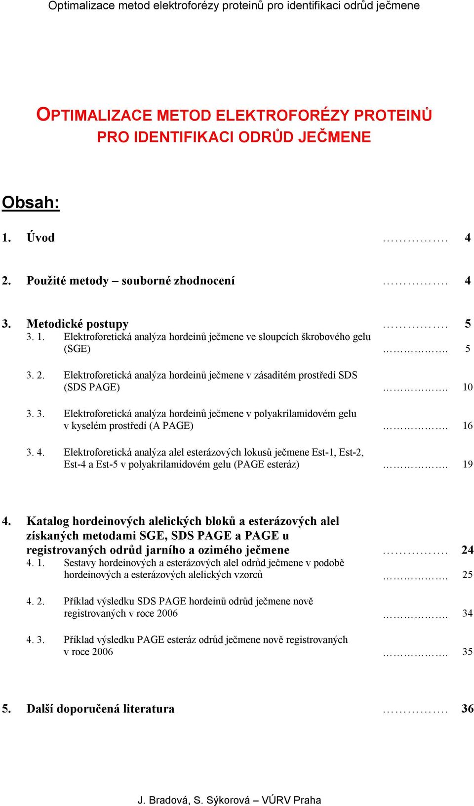 4. Elektroforetická analýza alel esterázových lokusů ječmene Est-1, Est-2, Est-4 a Est-5 v polyakrilamidovém gelu (PAGE esteráz). 19 4.