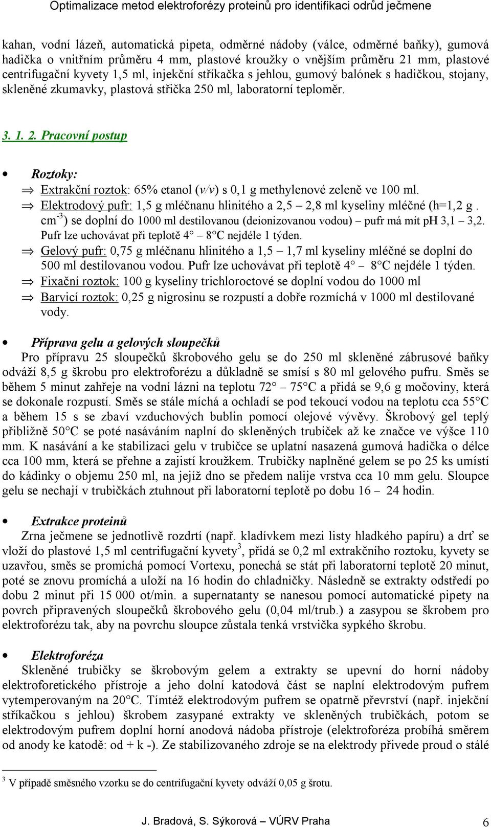 0 ml, laboratorní teploměr. 3. 1. 2. Pracovní postup Roztoky: Extrakční roztok: 65% etanol (v/v) s 0,1 g methylenové zeleně ve 100 ml.