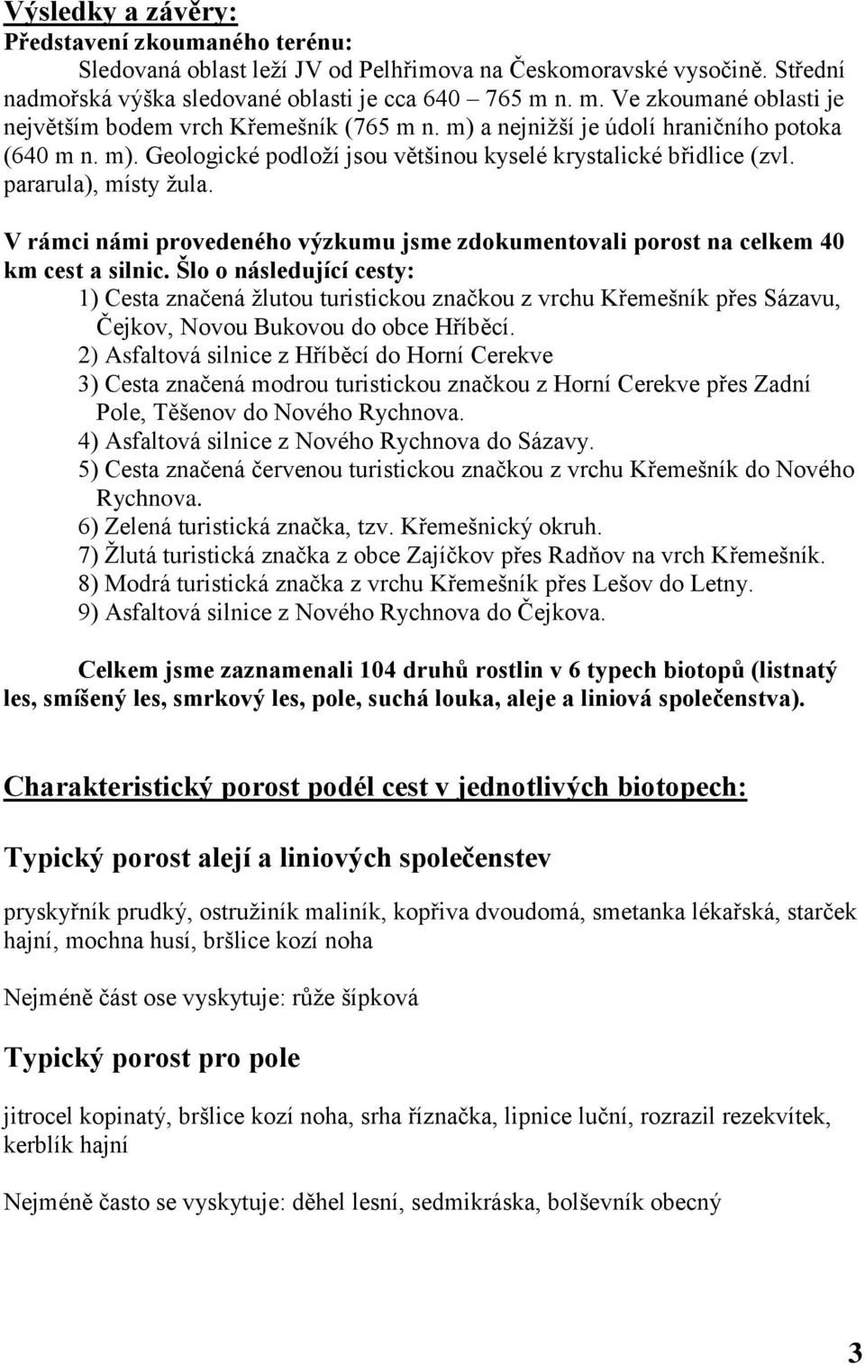 pararula), místy ţula. V rámci námi provedeného výzkumu jsme zdokumentovali porost na celkem 40 km cest a silnic.