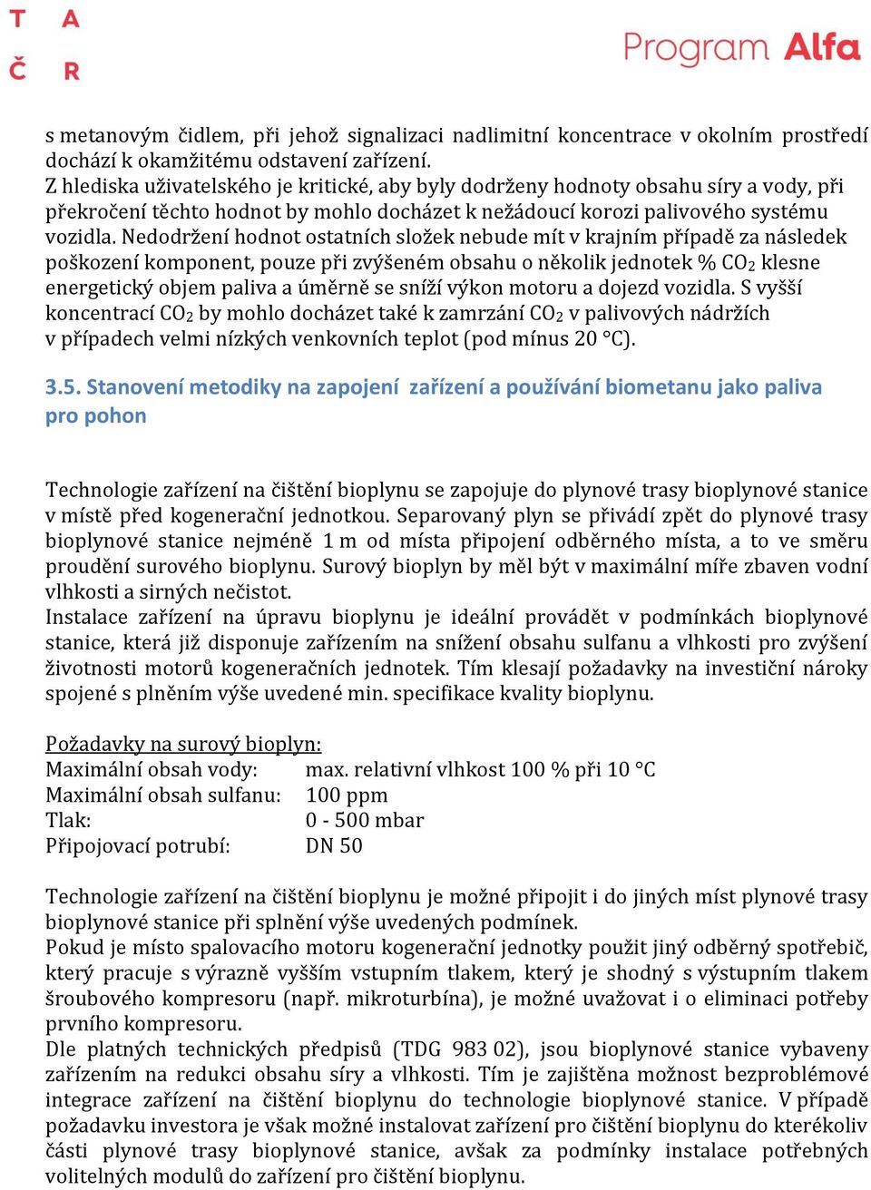 pouze při zvýšeném obsahu o několik jednotek % CO2 klesne energetický objem paliva a úměrně se sníží výkon motoru a dojezd vozidla S vyšší koncentrací CO2 by mohlo docházet také k zamrzání CO2 v