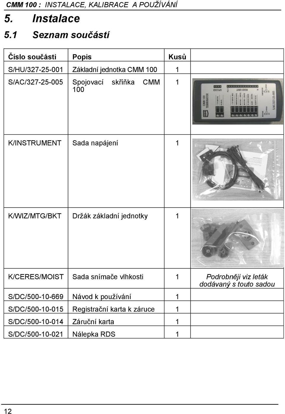 Spojovací skříňka CMM 100 1 K/INSTRUMENT Sada napájení 1 K/WIZ/MTG/BKT Drţák základní jednotky 1 K/CERES/MOIST