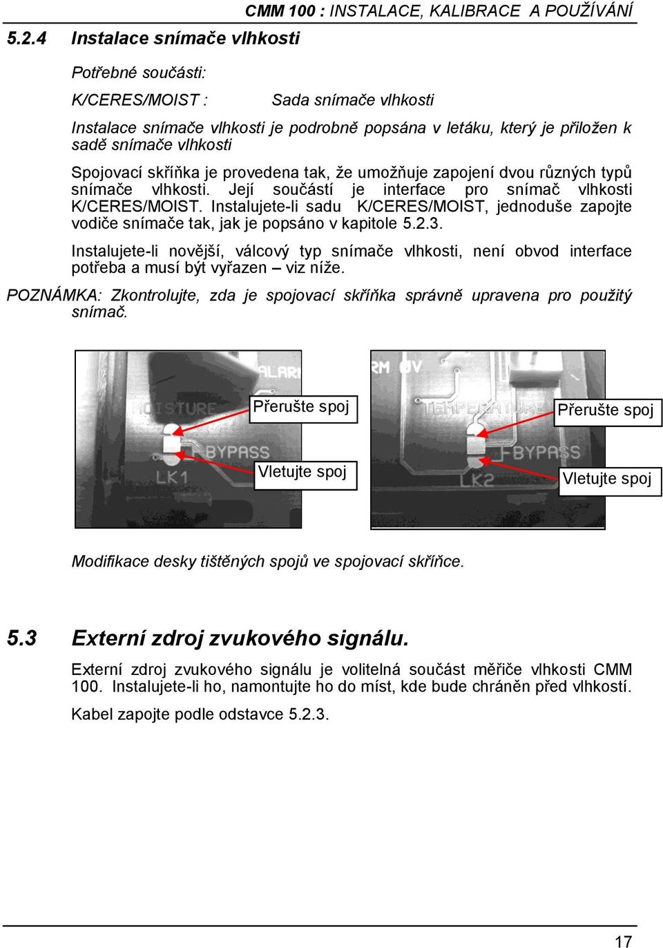 Instalujete-li sadu K/CERES/MOIST, jednoduše zapojte vodiče snímače tak, jak je popsáno v kapitole 5.2.3.