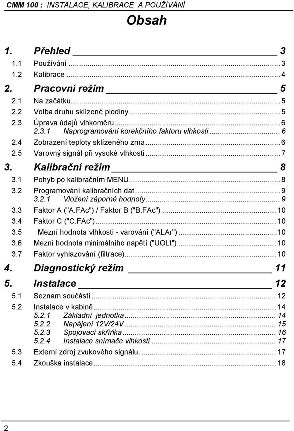 .. 9 3.3 Faktor A ("A.FAc") / Faktor B ("B.FAc")... 10 3.4 Faktor C ("C.FAc")... 10 3.5 Mezní hodnota vlhkosti - varování ("ALAr")... 10 3.6 Mezní hodnota minimálního napětí ("UOLt")... 10 3.7 Faktor vyhlazování (filtrace).