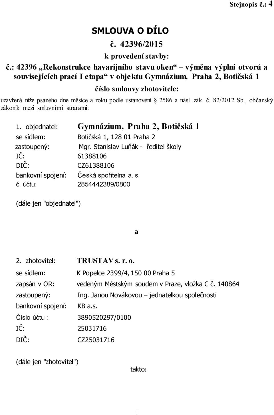 roku podle ustanovení 2586 a násl. zák. č. 82/2012 Sb., občanský zákoník mezi smluvními stranami: 1. objednatel: Gymnázium, Praha 2, Botičská 1 se sídlem: Botičská 1, 128 01 Praha 2 zastoupený: Mgr.