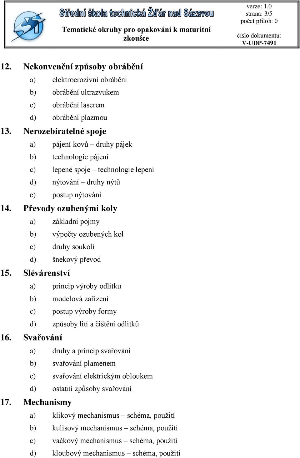 Převody ozubenými koly a) základní pojmy b) výpočty ozubených kol c) druhy soukolí d) šnekový převod 15.