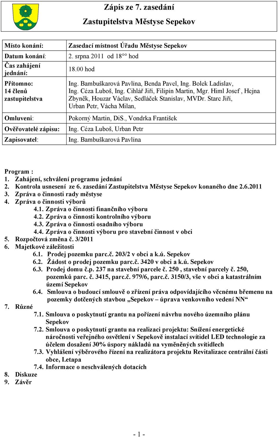 Sepekov 2. srpna 2011 od 18 hod 18.00 hod Ing. Bambuškarová Pavlína, Benda Pavel, Ing. Bolek Ladislav, Ing. Céza Luboš, Ing. Cihlář Jiří, Filipín Martin, Mgr.