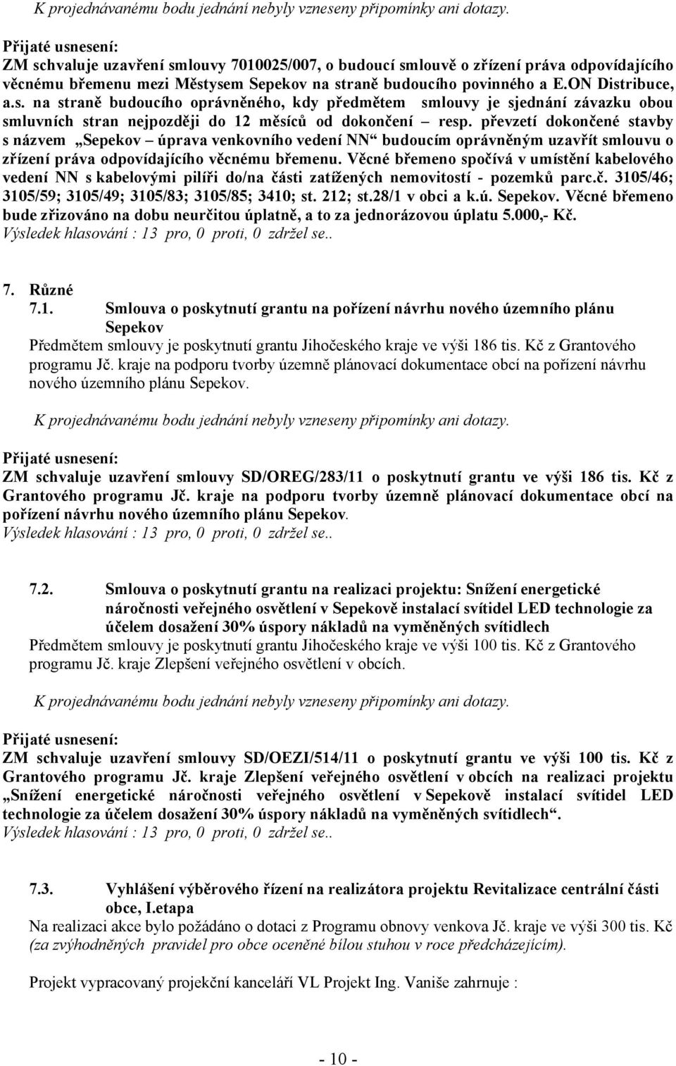 převzetí dokončené stavby s názvem Sepekov úprava venkovního vedení NN budoucím oprávněným uzavřít smlouvu o zřízení práva odpovídajícího věcnému břemenu.