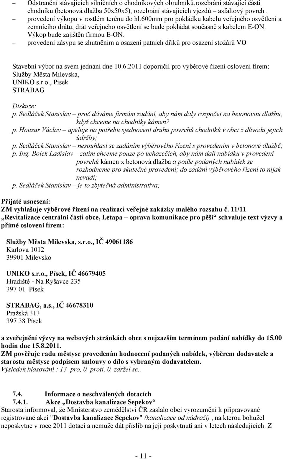 Výkop bude zajištěn firmou E-ON. provedení zásypu se zhutněním a osazení patních dříků pro osazení stožárů VO Stavební výbor na svém jednání dne 10.6.