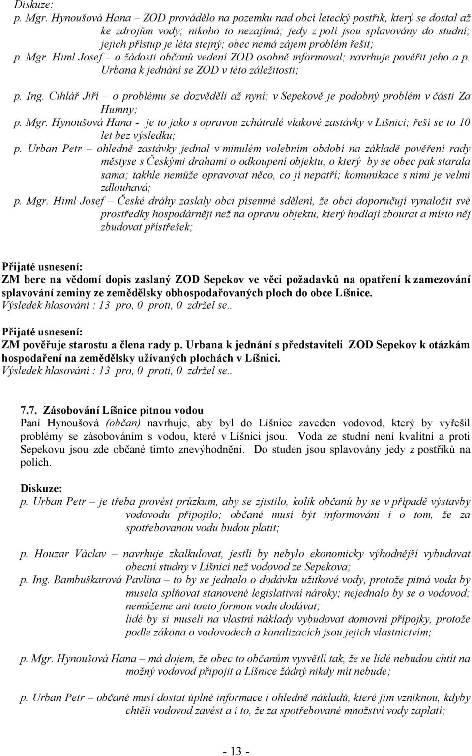 nemá zájem problém řešit; p. Mgr. Himl Josef o žádosti občanů vedení ZOD osobně informoval; navrhuje pověřit jeho a p. Urbana k jednání se ZOD v této záležitosti; p. Ing.