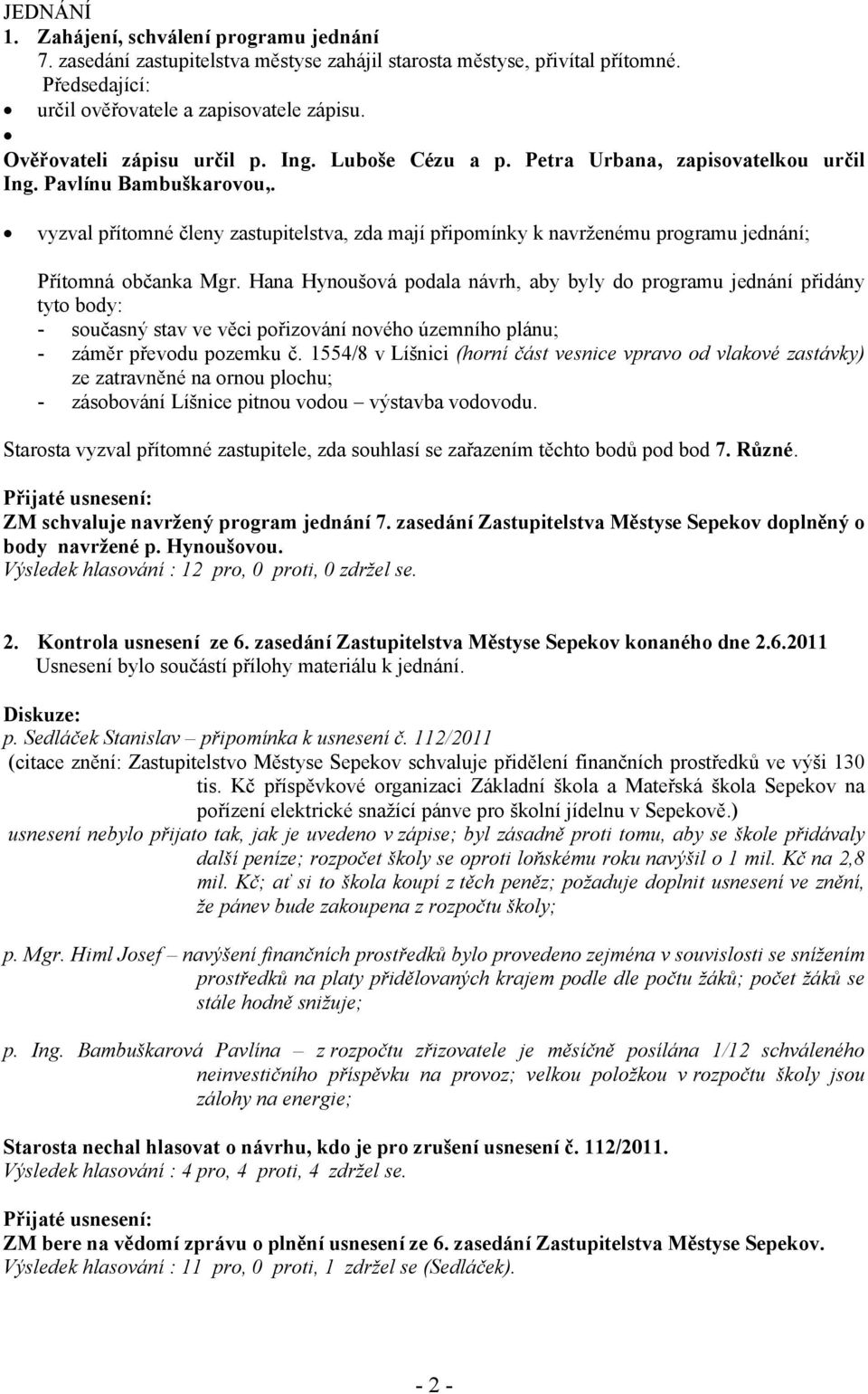 vyzval přítomné členy zastupitelstva, zda mají připomínky k navrženému programu jednání; Přítomná občanka Mgr.